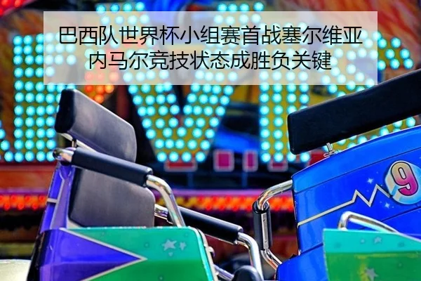 巴西队世界杯小组赛首战塞尔维亚 内马尔竞技状态成胜负关键